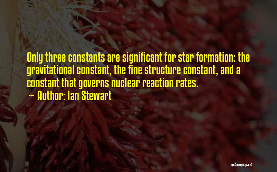 Ian Stewart Quotes: Only Three Constants Are Significant For Star Formation: The Gravitational Constant, The Fine Structure Constant, And A Constant That Governs