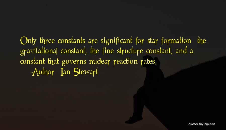 Ian Stewart Quotes: Only Three Constants Are Significant For Star Formation: The Gravitational Constant, The Fine Structure Constant, And A Constant That Governs