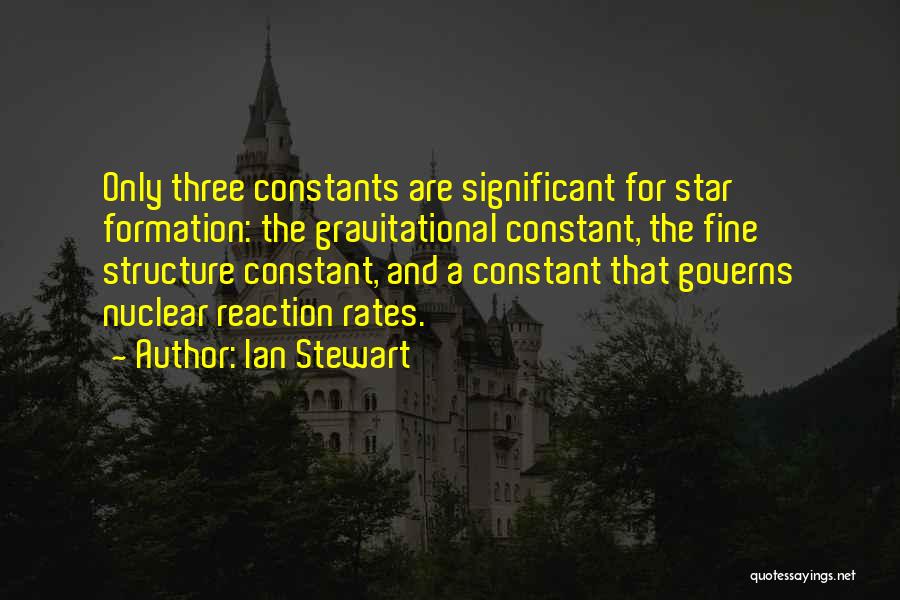 Ian Stewart Quotes: Only Three Constants Are Significant For Star Formation: The Gravitational Constant, The Fine Structure Constant, And A Constant That Governs