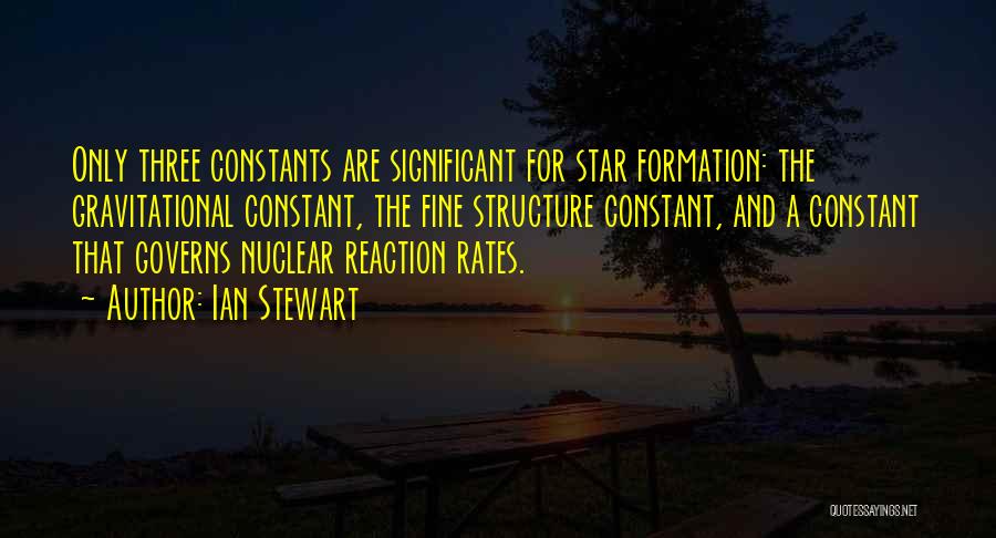 Ian Stewart Quotes: Only Three Constants Are Significant For Star Formation: The Gravitational Constant, The Fine Structure Constant, And A Constant That Governs