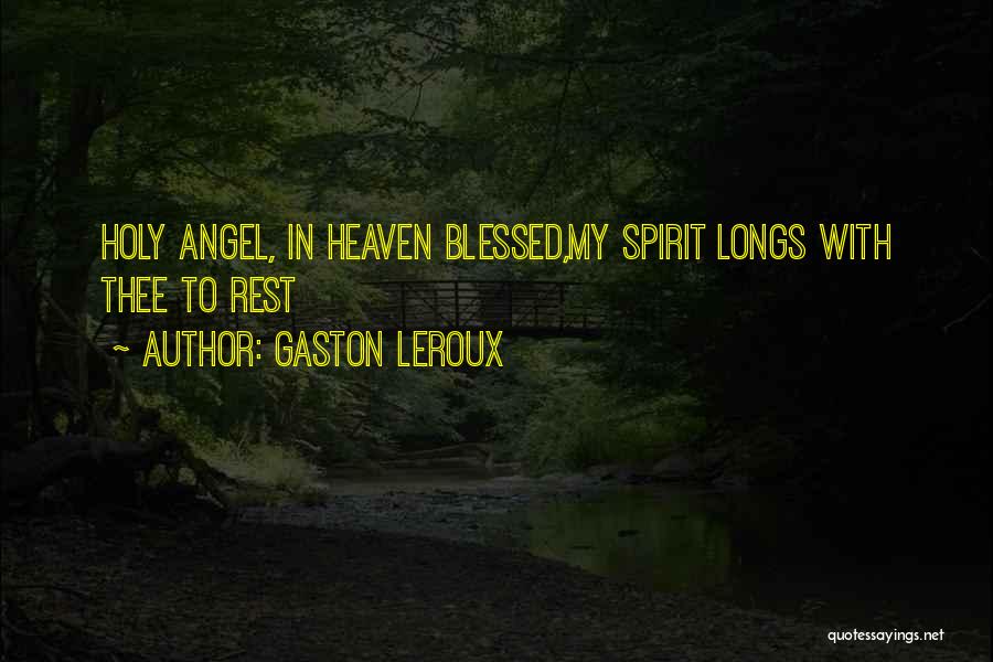 Gaston Leroux Quotes: Holy Angel, In Heaven Blessed,my Spirit Longs With Thee To Rest