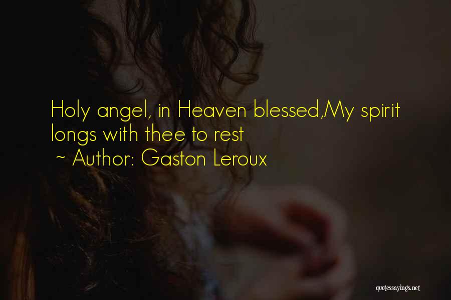 Gaston Leroux Quotes: Holy Angel, In Heaven Blessed,my Spirit Longs With Thee To Rest