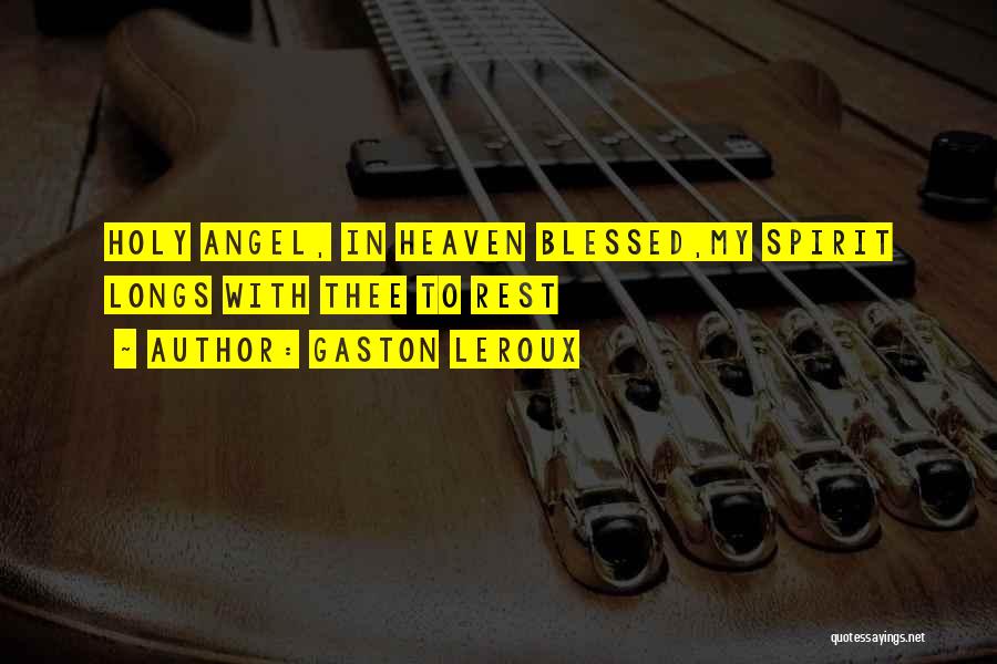 Gaston Leroux Quotes: Holy Angel, In Heaven Blessed,my Spirit Longs With Thee To Rest