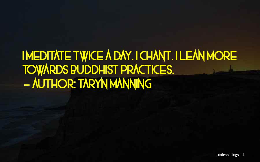 Taryn Manning Quotes: I Meditate Twice A Day. I Chant. I Lean More Towards Buddhist Practices.