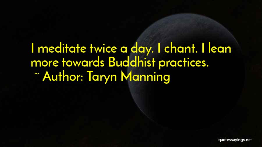 Taryn Manning Quotes: I Meditate Twice A Day. I Chant. I Lean More Towards Buddhist Practices.