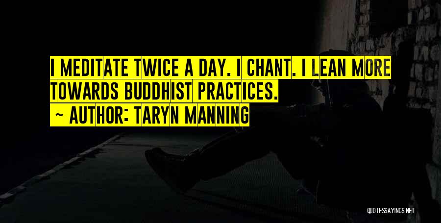 Taryn Manning Quotes: I Meditate Twice A Day. I Chant. I Lean More Towards Buddhist Practices.