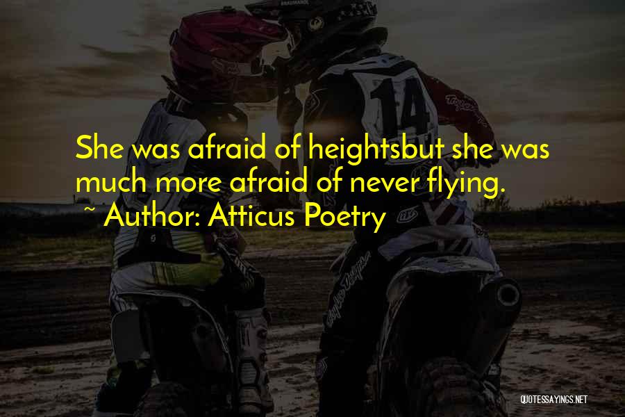 Atticus Poetry Quotes: She Was Afraid Of Heightsbut She Was Much More Afraid Of Never Flying.