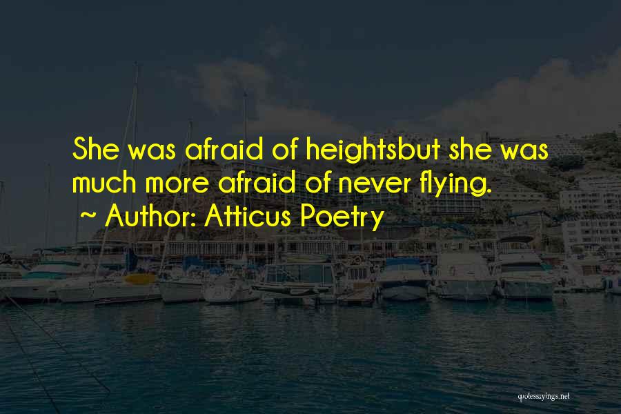 Atticus Poetry Quotes: She Was Afraid Of Heightsbut She Was Much More Afraid Of Never Flying.