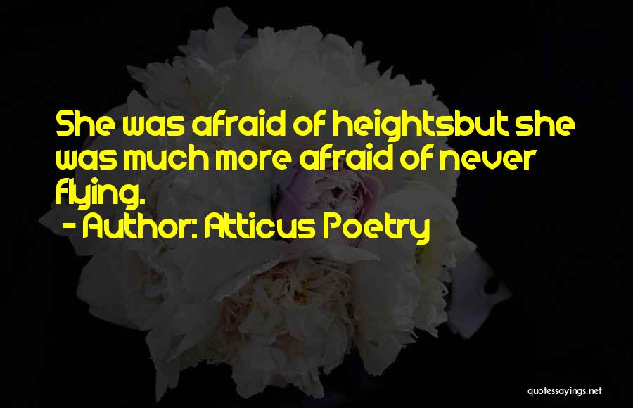 Atticus Poetry Quotes: She Was Afraid Of Heightsbut She Was Much More Afraid Of Never Flying.