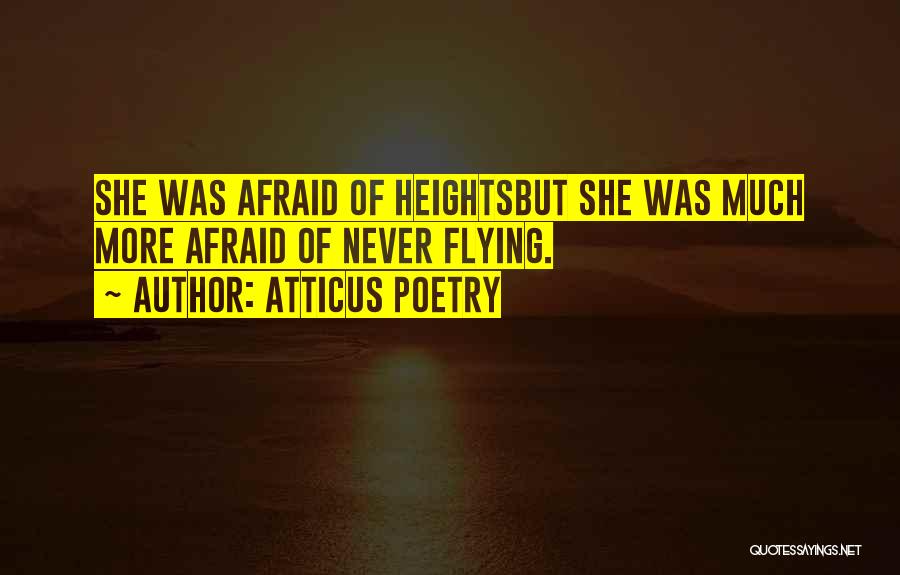 Atticus Poetry Quotes: She Was Afraid Of Heightsbut She Was Much More Afraid Of Never Flying.