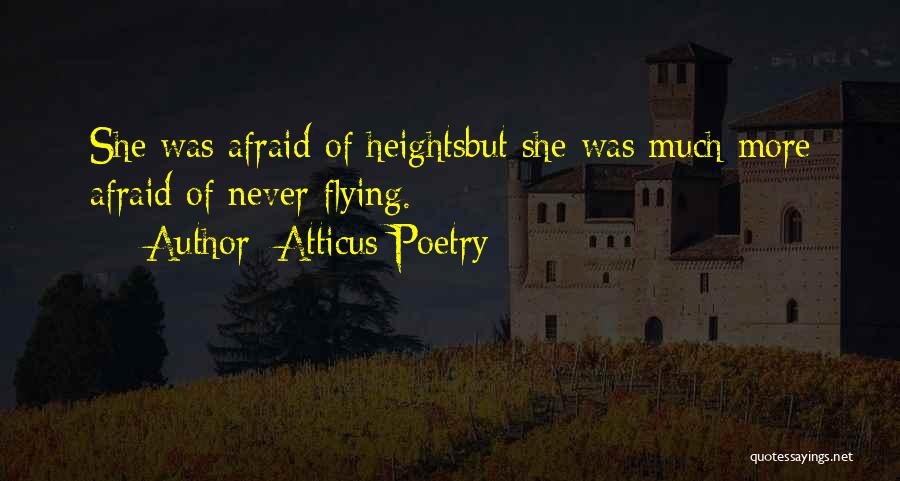 Atticus Poetry Quotes: She Was Afraid Of Heightsbut She Was Much More Afraid Of Never Flying.