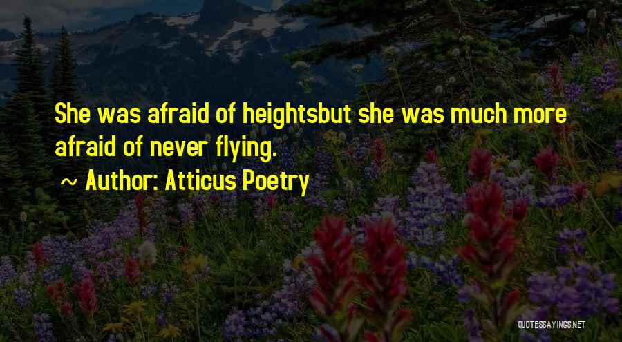 Atticus Poetry Quotes: She Was Afraid Of Heightsbut She Was Much More Afraid Of Never Flying.