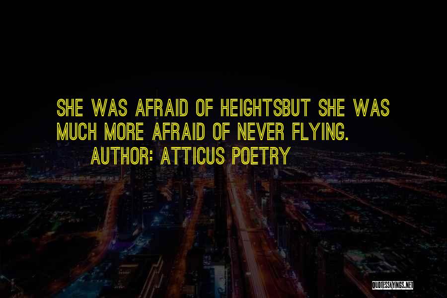 Atticus Poetry Quotes: She Was Afraid Of Heightsbut She Was Much More Afraid Of Never Flying.