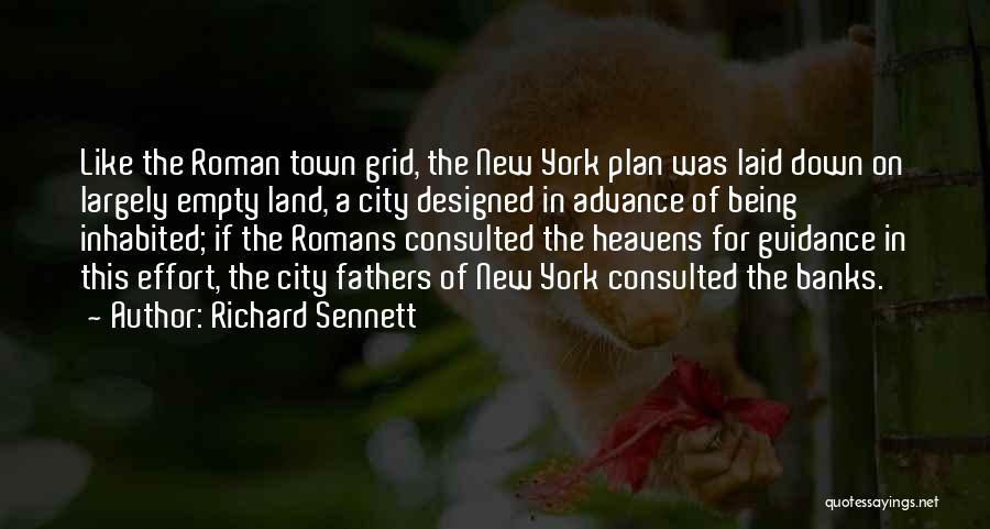 Richard Sennett Quotes: Like The Roman Town Grid, The New York Plan Was Laid Down On Largely Empty Land, A City Designed In