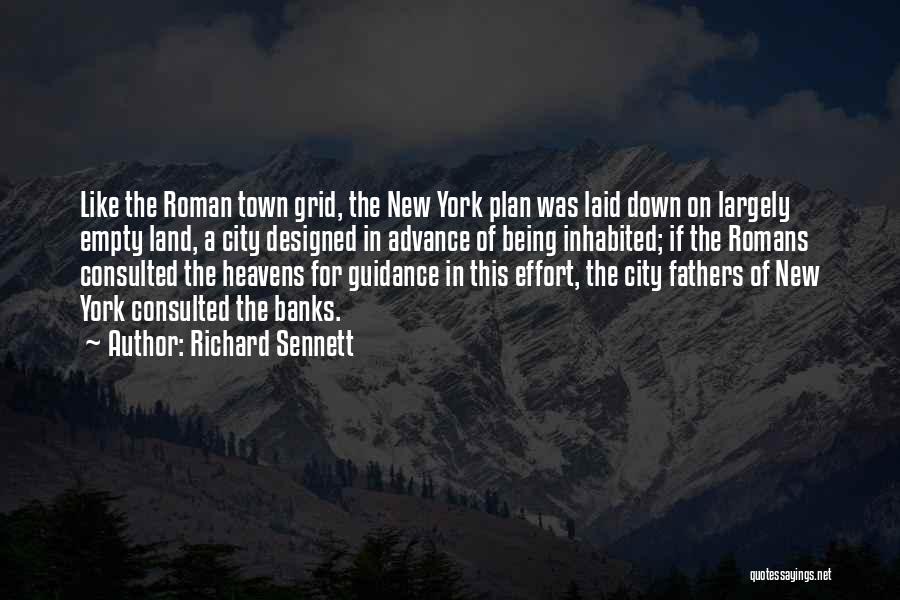 Richard Sennett Quotes: Like The Roman Town Grid, The New York Plan Was Laid Down On Largely Empty Land, A City Designed In