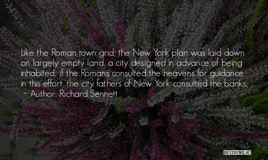 Richard Sennett Quotes: Like The Roman Town Grid, The New York Plan Was Laid Down On Largely Empty Land, A City Designed In