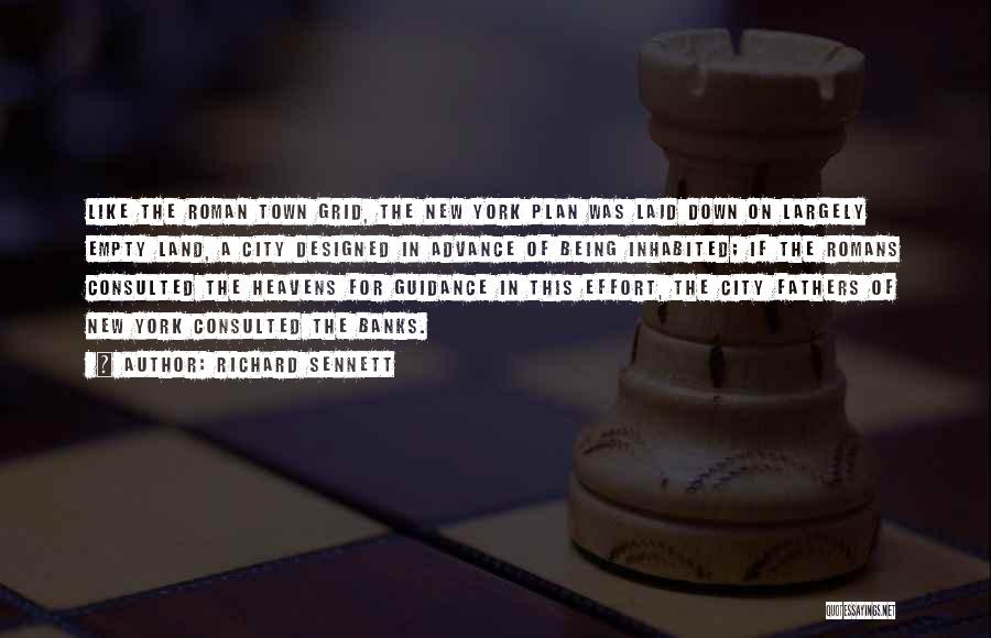 Richard Sennett Quotes: Like The Roman Town Grid, The New York Plan Was Laid Down On Largely Empty Land, A City Designed In