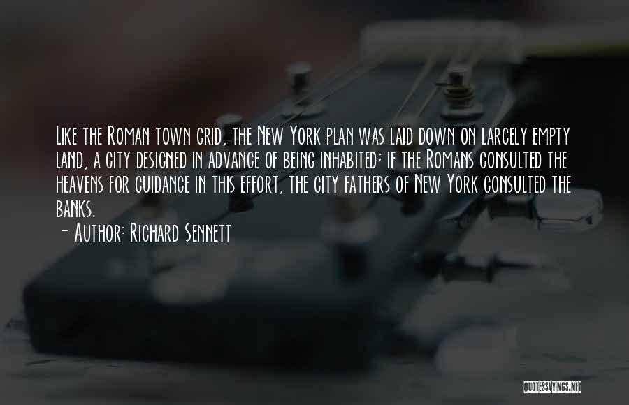 Richard Sennett Quotes: Like The Roman Town Grid, The New York Plan Was Laid Down On Largely Empty Land, A City Designed In