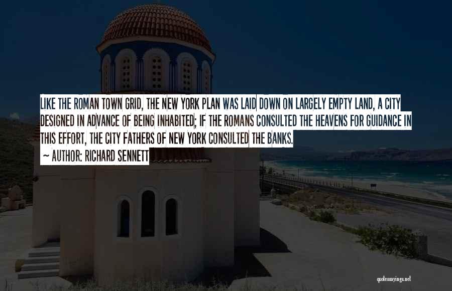 Richard Sennett Quotes: Like The Roman Town Grid, The New York Plan Was Laid Down On Largely Empty Land, A City Designed In