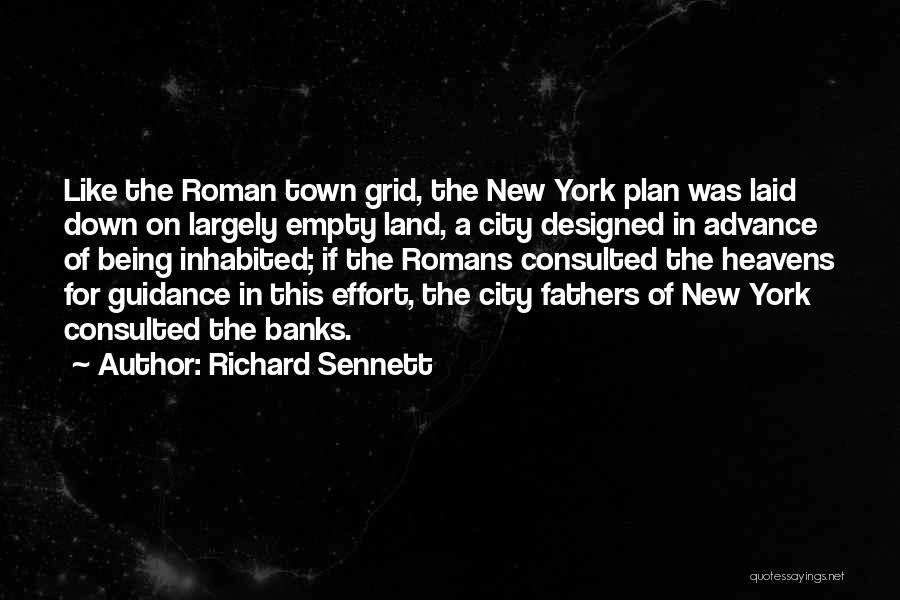 Richard Sennett Quotes: Like The Roman Town Grid, The New York Plan Was Laid Down On Largely Empty Land, A City Designed In