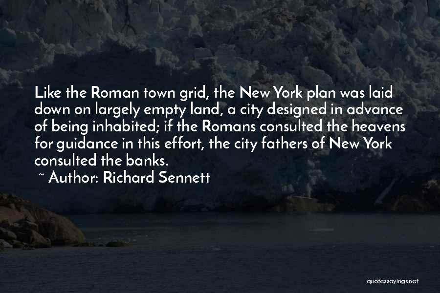 Richard Sennett Quotes: Like The Roman Town Grid, The New York Plan Was Laid Down On Largely Empty Land, A City Designed In