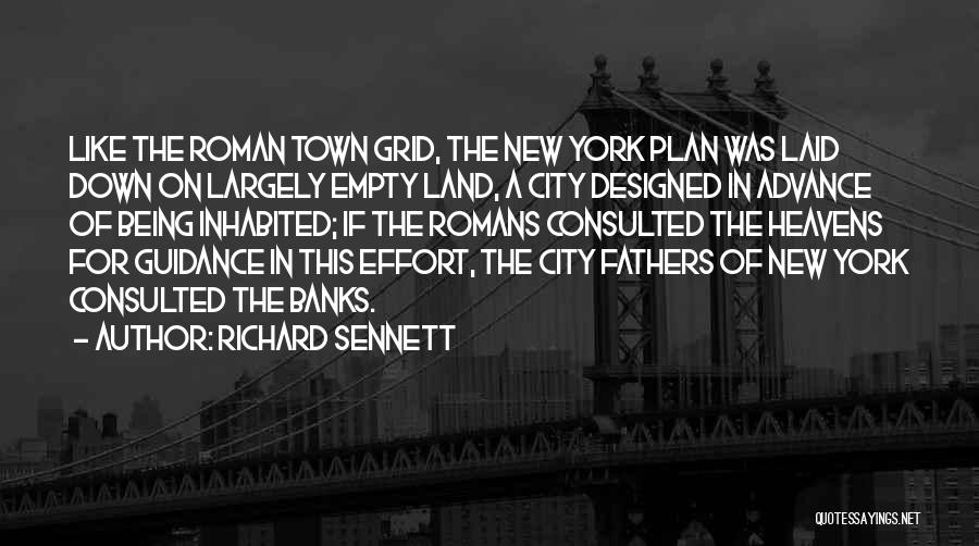 Richard Sennett Quotes: Like The Roman Town Grid, The New York Plan Was Laid Down On Largely Empty Land, A City Designed In