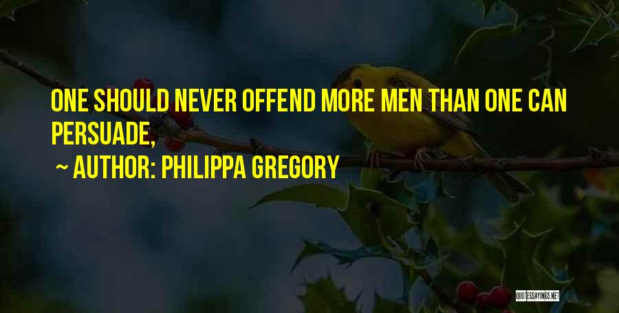 Philippa Gregory Quotes: One Should Never Offend More Men Than One Can Persuade,