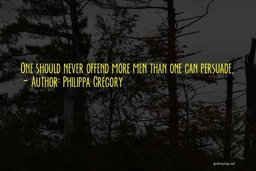 Philippa Gregory Quotes: One Should Never Offend More Men Than One Can Persuade,
