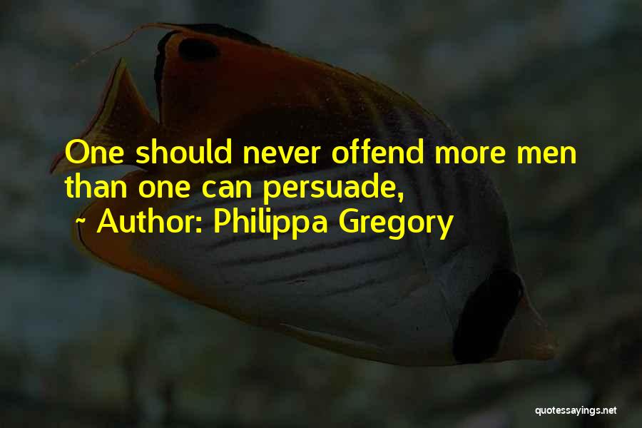 Philippa Gregory Quotes: One Should Never Offend More Men Than One Can Persuade,
