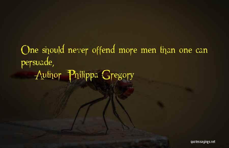Philippa Gregory Quotes: One Should Never Offend More Men Than One Can Persuade,