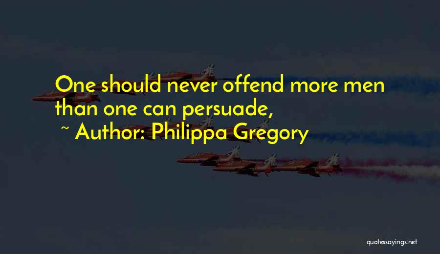 Philippa Gregory Quotes: One Should Never Offend More Men Than One Can Persuade,
