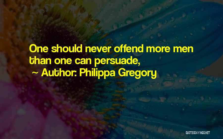 Philippa Gregory Quotes: One Should Never Offend More Men Than One Can Persuade,