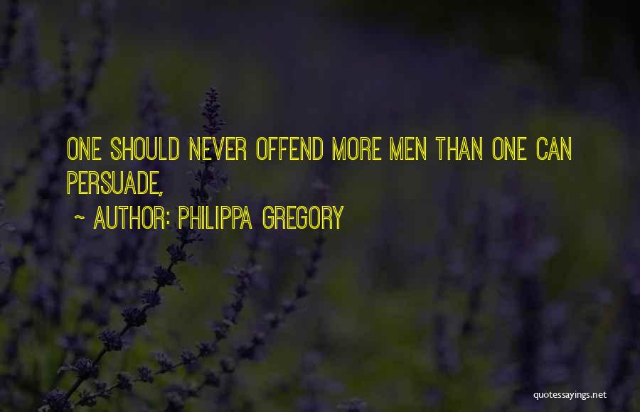 Philippa Gregory Quotes: One Should Never Offend More Men Than One Can Persuade,