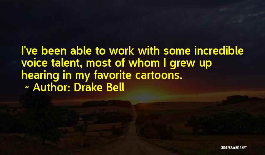 Drake Bell Quotes: I've Been Able To Work With Some Incredible Voice Talent, Most Of Whom I Grew Up Hearing In My Favorite