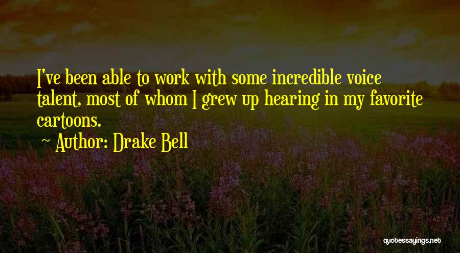 Drake Bell Quotes: I've Been Able To Work With Some Incredible Voice Talent, Most Of Whom I Grew Up Hearing In My Favorite