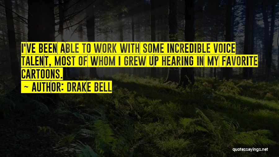 Drake Bell Quotes: I've Been Able To Work With Some Incredible Voice Talent, Most Of Whom I Grew Up Hearing In My Favorite