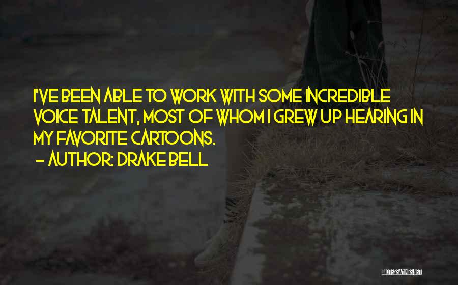 Drake Bell Quotes: I've Been Able To Work With Some Incredible Voice Talent, Most Of Whom I Grew Up Hearing In My Favorite