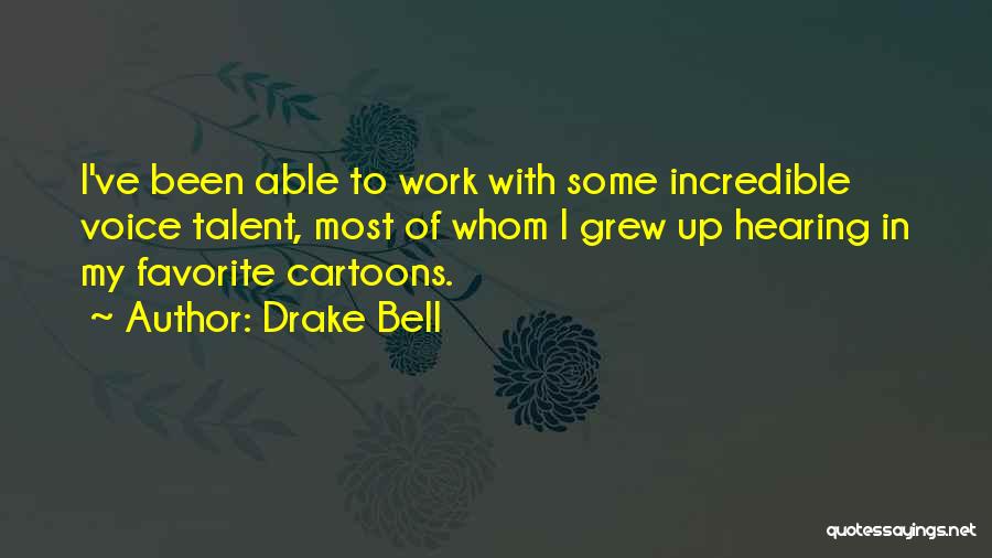 Drake Bell Quotes: I've Been Able To Work With Some Incredible Voice Talent, Most Of Whom I Grew Up Hearing In My Favorite