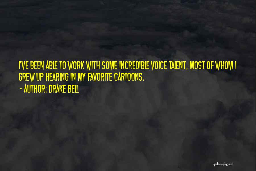 Drake Bell Quotes: I've Been Able To Work With Some Incredible Voice Talent, Most Of Whom I Grew Up Hearing In My Favorite