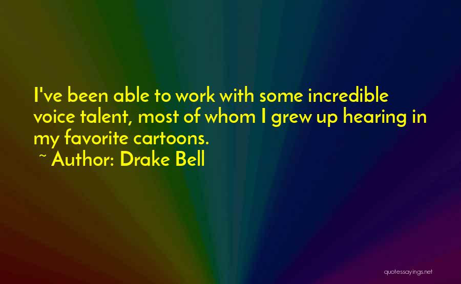 Drake Bell Quotes: I've Been Able To Work With Some Incredible Voice Talent, Most Of Whom I Grew Up Hearing In My Favorite