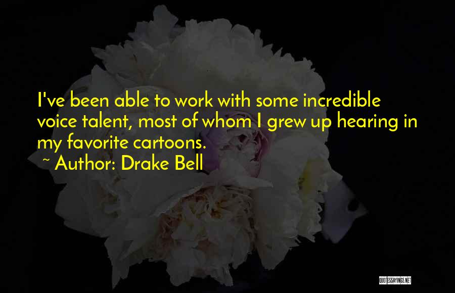 Drake Bell Quotes: I've Been Able To Work With Some Incredible Voice Talent, Most Of Whom I Grew Up Hearing In My Favorite