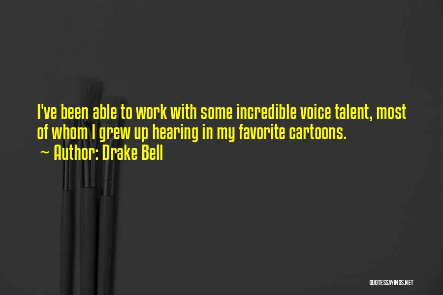 Drake Bell Quotes: I've Been Able To Work With Some Incredible Voice Talent, Most Of Whom I Grew Up Hearing In My Favorite