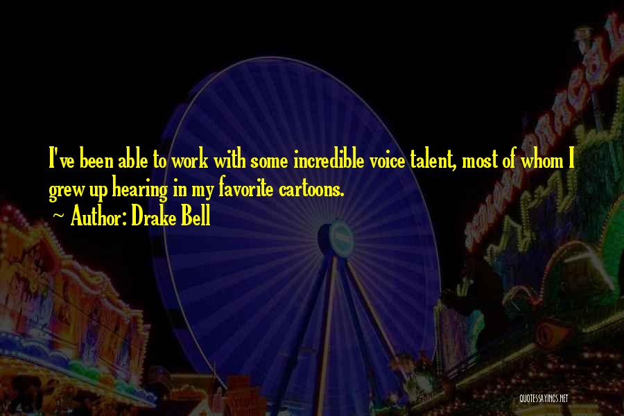 Drake Bell Quotes: I've Been Able To Work With Some Incredible Voice Talent, Most Of Whom I Grew Up Hearing In My Favorite