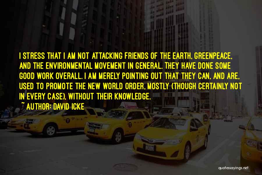 David Icke Quotes: I Stress That I Am Not Attacking Friends Of The Earth, Greenpeace, And The Environmental Movement In General. They Have