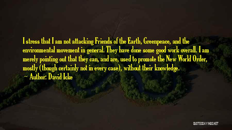 David Icke Quotes: I Stress That I Am Not Attacking Friends Of The Earth, Greenpeace, And The Environmental Movement In General. They Have