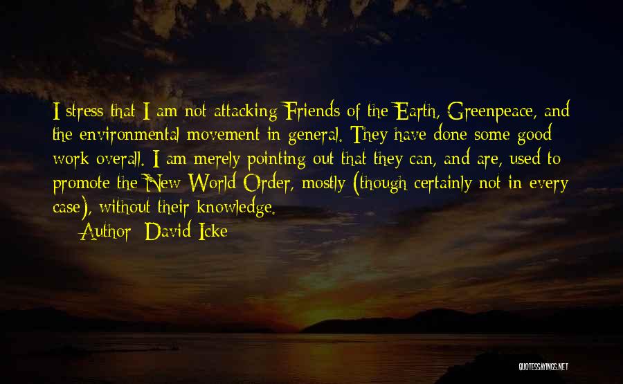 David Icke Quotes: I Stress That I Am Not Attacking Friends Of The Earth, Greenpeace, And The Environmental Movement In General. They Have