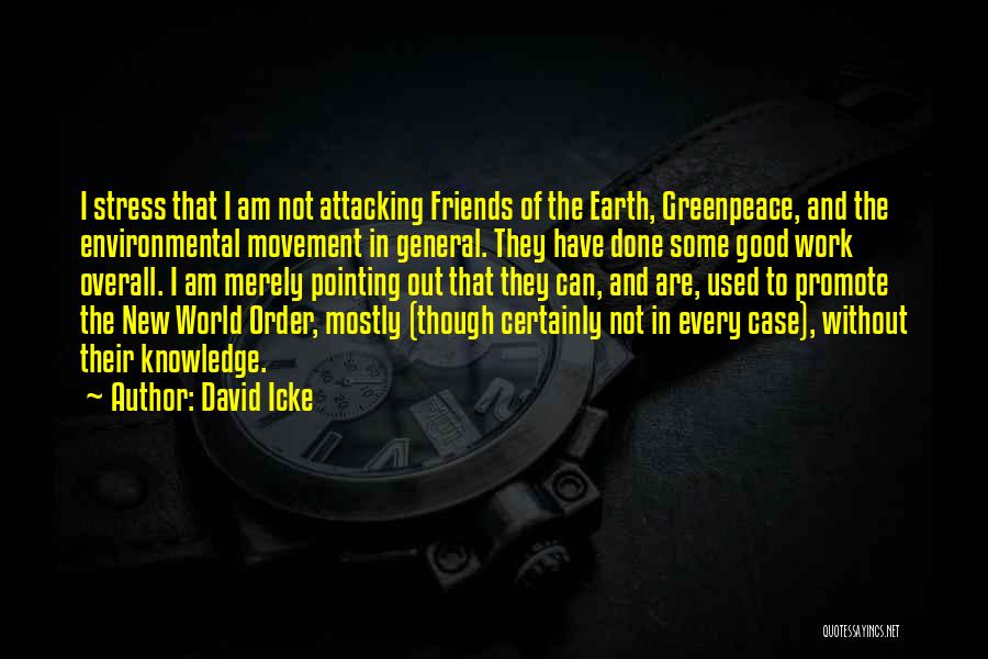 David Icke Quotes: I Stress That I Am Not Attacking Friends Of The Earth, Greenpeace, And The Environmental Movement In General. They Have