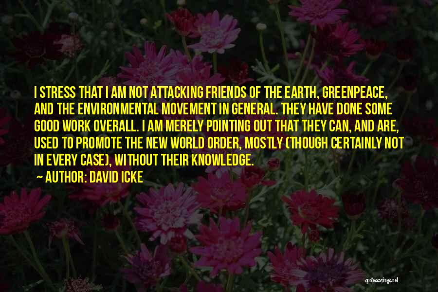 David Icke Quotes: I Stress That I Am Not Attacking Friends Of The Earth, Greenpeace, And The Environmental Movement In General. They Have