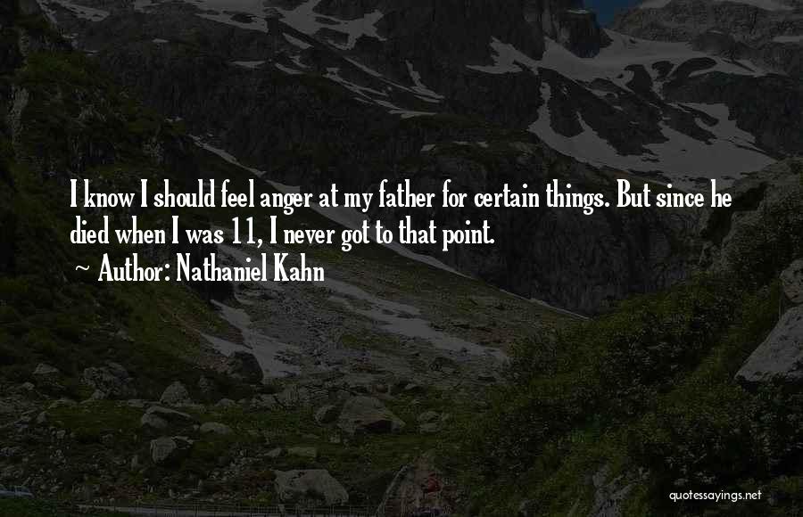 Nathaniel Kahn Quotes: I Know I Should Feel Anger At My Father For Certain Things. But Since He Died When I Was 11,
