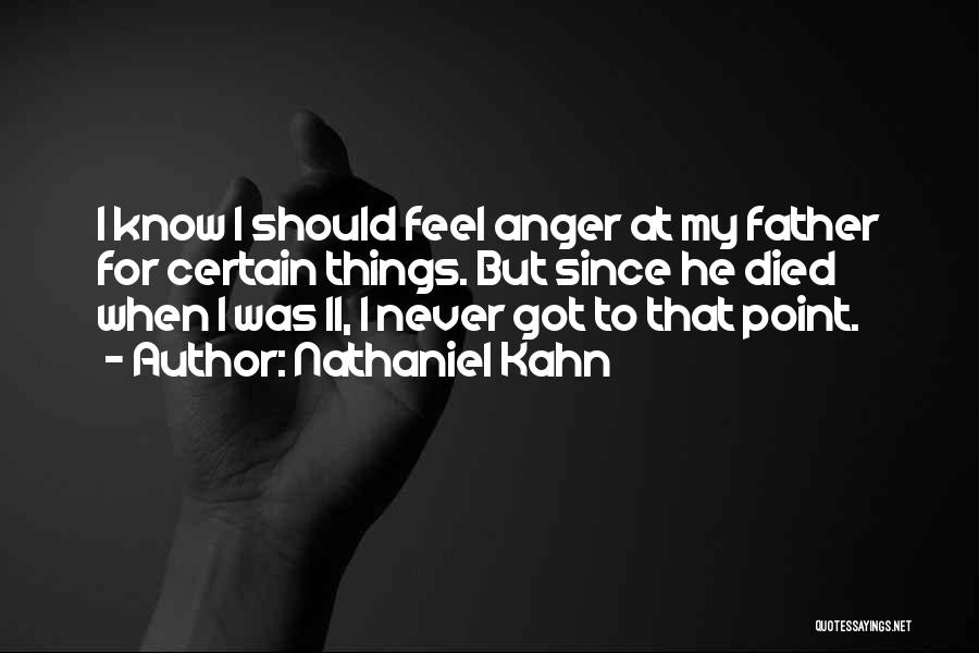 Nathaniel Kahn Quotes: I Know I Should Feel Anger At My Father For Certain Things. But Since He Died When I Was 11,